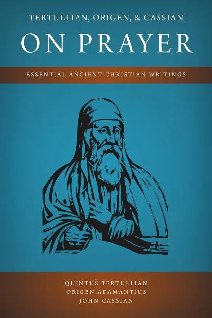 Tertullian, Origen, and Cassian on Prayer: Essential Ancient Christian Writings - Paperback