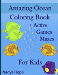Amazing Ocean Coloring Book + Active Games Mazes For Kids: A Coloring Book For Kids, Teens, Adults; Amazing Ocean Animals, Fishes, Dolphins, Turtles, - Paperback