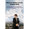 Blood & Justice on the Sunset Strip - The Life, Loves & Lies of Hollywood Criminal Defense Attorney Peter Knecht: A Memoir - Hardcover