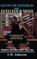 Get out of Your Head and into Your Mind: The Missing Piece to Winning at Barrel Racing Secrets the Pros Don't Tell You - Hardcover
