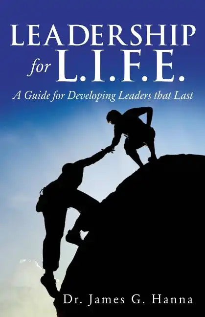 Leadership for L.I.F.E.: A Guide for Developing Leaders that Last - Paperback