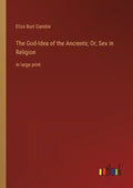 The God-Idea of the Ancients; Or, Sex in Religion: in large print - Paperback