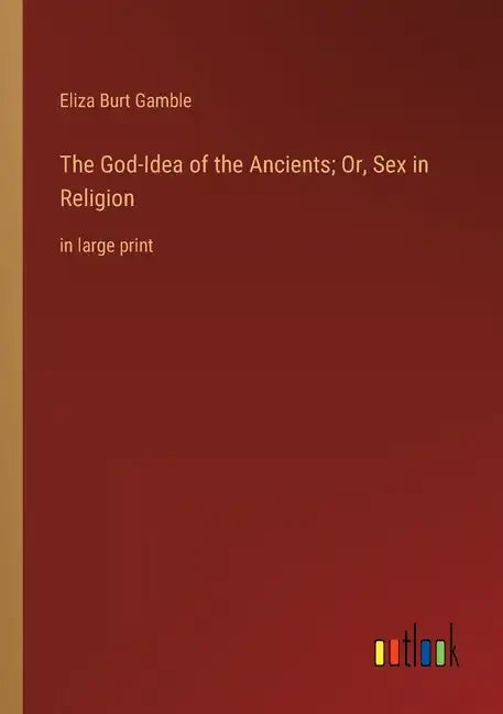 The God-Idea of the Ancients; Or, Sex in Religion: in large print - Paperback