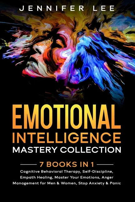 Emotional Intelligence Mastery Collection: 7 Books in 1 - Cognitive Behavioral Therapy, Self-Discipline, Empath Healing, Master Your Emotions, Anger M - Paperback