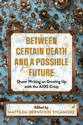 Between Certain Death and a Possible Future: Queer Writing on Growing Up with the AIDS Crisis - Paperback