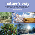 Nature's Way: Designing the Life You Want Through the Lens of Nature and the Five Seasons - Paperback