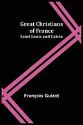 Great Christians of France: Saint Louis and Calvin - Paperback