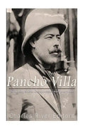 Pancho Villa: The Legendary Life of the Mexican Revolution's Most Famous General - Paperback