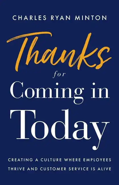 Thanks for Coming in Today: Creating a Culture Where Employees Thrive & Customer Service Is Alive - Paperback