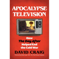 Apocalypse Television: How the Day After Helped End the Cold War - Hardcover