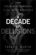 A Decade of Delusions: From Speculative Contagion to the Great Recession - Hardcover