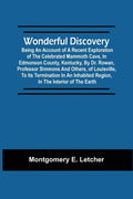 Wonderful Discovery: Being An Account Of A Recent Exploration Of The Celebrated Mammoth Cave, In Edmonson County, Kentucky, By Dr. Rowan, P - Paperback