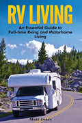 RV Living: An Essential Guide to Full-time Rving and Motorhome Living - Paperback