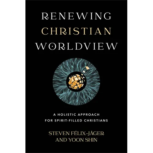 Renewing Christian Worldview: A Holistic Approach for Spirit-Filled Christians - Paperback