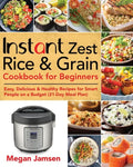 Instant Zest Rice & Grain Cookbook for Beginners: Easy, Delicious & Healthy Recipes for Smart People on a Budget (21-Day Meal Plan) - Paperback