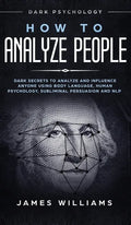 How to Analyze People: Dark Psychology - Dark Secrets to Analyze and Influence Anyone Using Body Language, Human Psychology, Subliminal Persu - Hardcover