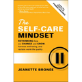 The Self-Care Mindset: Rethinking How We Change and Grow, Harness Well-Being, and Reclaim Work-Life Quality - Paperback