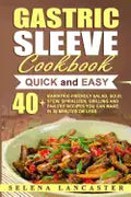 Gastric Sleeve Cookbook: QUICK and EASY - 40+ Bariatric-Friendly Salad, Soup, Stew, Vegetable Noodles, Grilling, Stir-Fry and Braising Recipes - Paperback