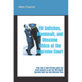FBI Snitches, Blackmail, and Obscene Ethics at the Supreme Court: Plus: How it took thirteen years and three lawsuits to get the FBI's Secret Supreme - Paperback