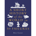 A Short History of the World in 50 Failures - Hardcover