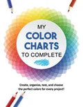 My Color Charts to Complete: Create, organize, test, and choose the perfect colors for every project! - Paperback