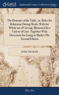 The Honours of the Table, or, Rules for Behaviour During Meals; With the Whole art of Carving, Illustrated by a Variety of Cuts. Together With Directi - Hardcover