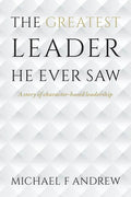 The Greatest Leader He Ever Saw: A story of character-based leadership - Paperback