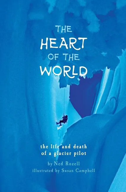 The Heart of the World: the life and death of a glacier pilot - Paperback
