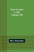 Kate Vernon: A Tale. Volume. III - Paperback