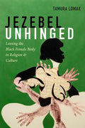 Jezebel Unhinged: Loosing the Black Female Body in Religion and Culture - Hardcover