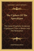 The Ciphers of the Apocalypse: The Great Prophetic Scriptural Cryptogram That Is Woven Into the Revelation - Paperback