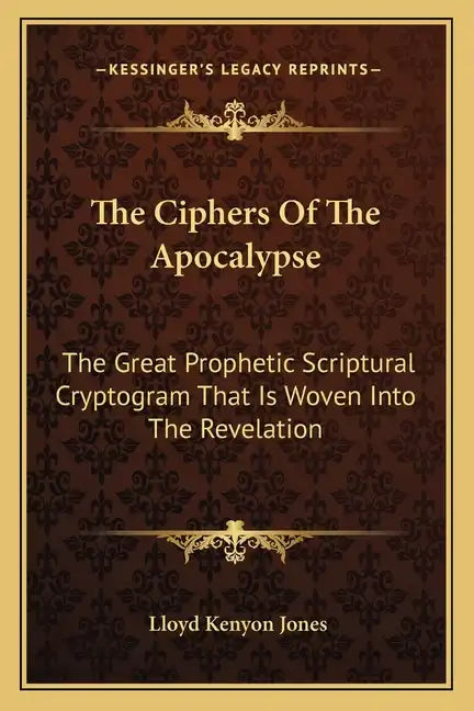 The Ciphers of the Apocalypse: The Great Prophetic Scriptural Cryptogram That Is Woven Into the Revelation - Paperback