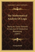 The Mathematical Analysis of Logic: Being an Essay Towards a Calculus of Deductive Reasoning (1847) - Paperback