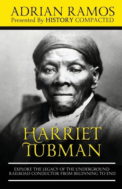 Harriet Tubman: Explore the Legacy of The Underground Railroad Conductor from Beginning to End - Paperback