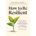 How to Be Resilient: Simple Steps to Embrace a Positive Mindset and Build Inner Strength - Paperback