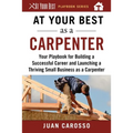 At Your Best as a Carpenter: Your Playbook for Building a Successful Career and Launching a Thriving Small Business as a Carpenter - Paperback