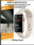 Apple Watch ECG: The Ultimate ECG Interpretation Guide; How to Analyze Apple Watch ECG Like a Professional - Paperback