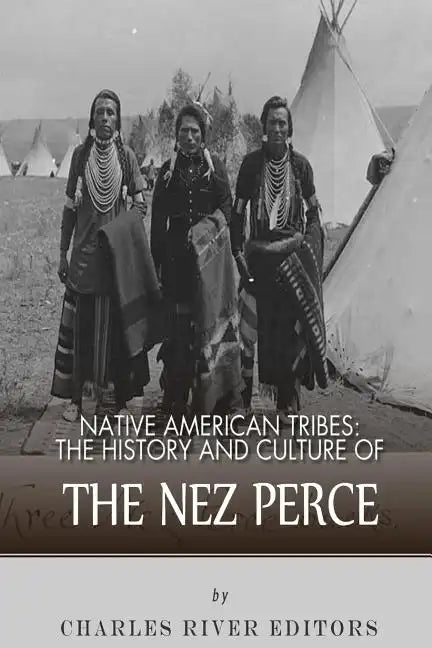 Native American Tribes: The History and Culture of the Nez Perce - Paperback