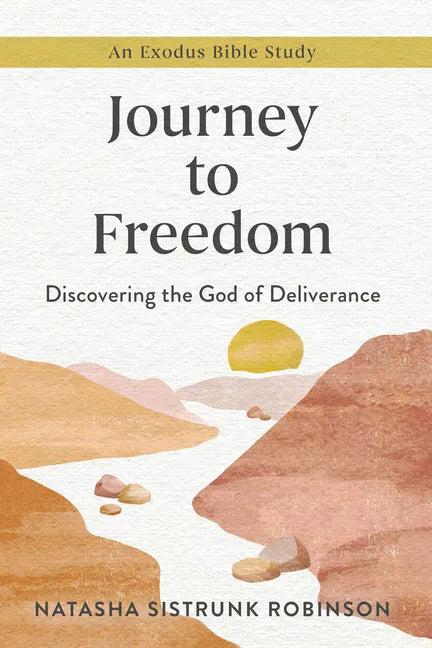 Journey to Freedom: Discovering the God of Deliverance, an Exodus Bible Study - Paperback