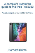 A complete illustrated guide to the iPad Pro 2020: A step by step guide to your pro 11 or 12.9 inches - Paperback