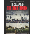 The Collapse of the Soviet Union: The History of the USSR Under Mikhail Gorbachev - Paperback