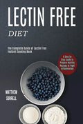 Lectin Free Diet: A Step by Step Guide to Prepare Healthy Recipes to Fight Inflammation (The Complete Guide of Lectin Free Instant Cooking Book) - Paperback