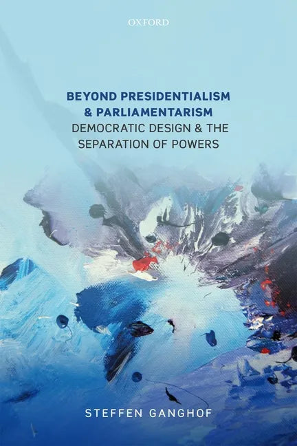 Beyond Presidentialism and Parliamentarism: Democratic Design and the Separation of Powers - Hardcover
