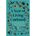 A Year of Living Curiously: 365 Things Really Worth Knowing - Hardcover