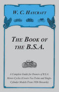 The Book of the B.S.A. - A Complete Guide for Owners of B.S.A. Motor-Cycles (Covers Vee-Twins and Single-Cylinder Models From 1936 Onwards) - Paperback