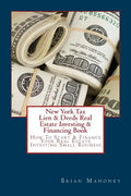 New York Tax Lien & Deeds Real Estate Investing & Financing Book: How To Start & Finance Your Real Estate Investing Small Business - Paperback