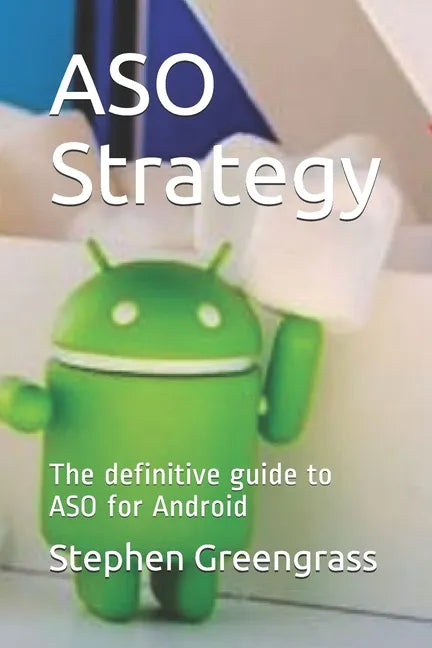 ASO Strategy: The definitive guide to ASO for Android - Paperback