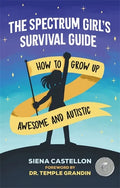 The Spectrum Girl's Survival Guide: How to Grow Up Awesome and Autistic - Paperback