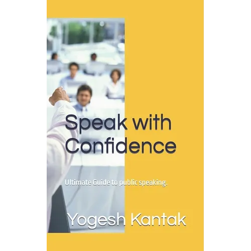 Speak with Confidence: Ultimate Guide to public speaking. - Paperback
