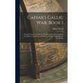 Caesar's Gallic War, Book 1: Being The Latin Text In The Original Order, With A Literal Interlinear Translation, And With An Elegant Translation In - Hardcover